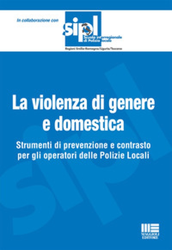 La violenza di genere e domestica. Strumenti di prevenzione e contrasto per gli operatori delle Polizie Locali - Librerie.coop La violenza di genere e domestica. Strumenti di prevenzione e contrasto per gli operatori delle Polizie Locali - Librerie.coop