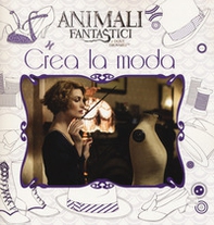Animali fantastici e dove trovarli. Crea la moda - Librerie.coop