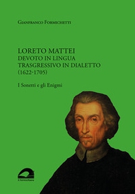 Loreto Mattei. Devoto in lingua trasgressivo in dialetto (1622-1705). I Sonetti e gli Enigmi - Librerie.coop