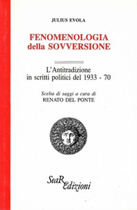 Fenomenologia della sovversione. L'Antitradizione in scritti politici del 1933-70 - Librerie.coop