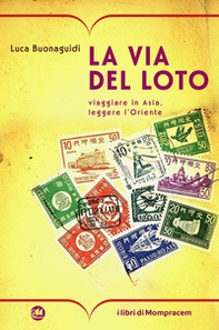 La via del loto. Viaggiare in Asia, leggere l'Oriente - Librerie.coop