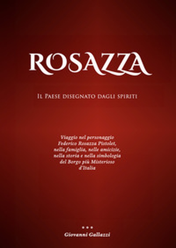 Rosazza. Il paese disegnato dagli spiriti. Viaggio nel personaggio Federico Rosazza Pistolet, nella famiglia, nelle amicizie, nella storia e nella simbologia del borgo più misterioso d'Italia - Librerie.coop Rosazza. Il paese disegnato dagli spiriti. Viaggio nel personaggio Federico Rosazza Pistolet, nella famiglia, nelle amicizie, nella storia e nella simbologia del borgo più misterioso d'Italia - Librerie.coop