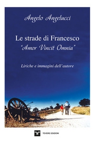 Le strade di Francesco. «Amor Vincit Omnia» - Librerie.coop