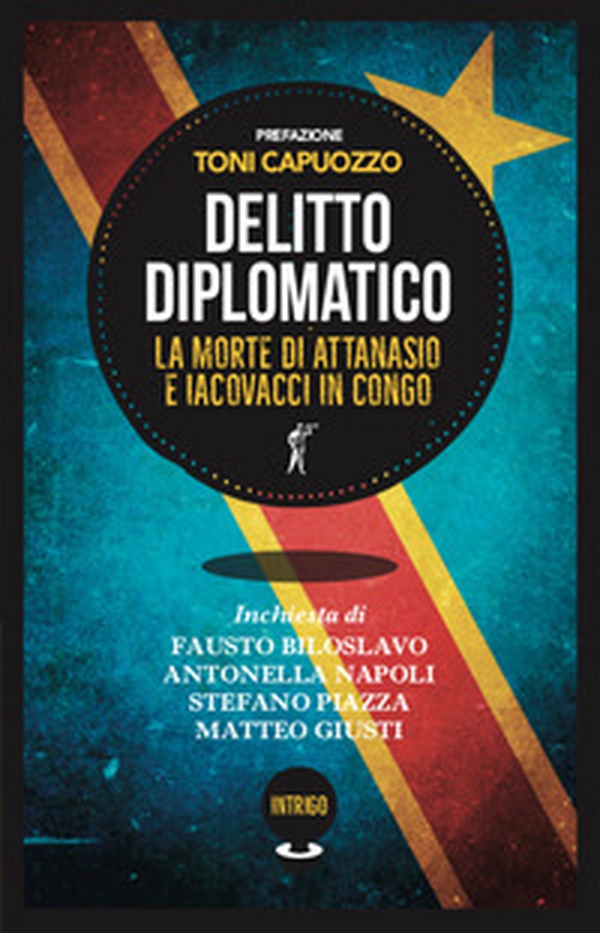 Delitto diplomatico. La morte di Attanasio e Iacovacci in Congo - Librerie.coop Delitto diplomatico. La morte di Attanasio e Iacovacci in Congo - Librerie.coop