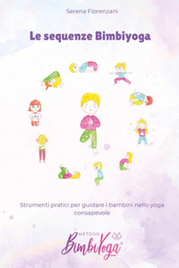 Le sequenze BimbiYoga. Strumenti pratici per guidare i bambini nello yoga consapevole - Librerie.coop