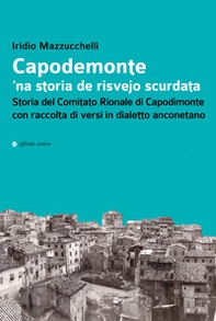 Capodemonte 'na storia de risvejo scurdata. Storia del Comitato Rionale di Capodimonte con raccolta di versi in dialetto anconetano - Librerie.coop Capodemonte 'na storia de risvejo scurdata. Storia del Comitato Rionale di Capodimonte con raccolta di versi in dialetto anconetano - Librerie.coop