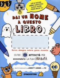 Dai un nome a questo libro. Scrivi, disegna, colora, gioca, inventa. Oltre 100 attività per accendere la tua creatività - Librerie.coop