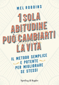 1 sola abitudine può cambiarti la vita. Il metodo semplice e potente per migliorare se stessi - Librerie.coop