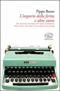 L'importo della ferita e altre storie. Frasi veramente scritte dagli autori italiani: Faletti, Moccia, Volo, Pupo e altri casi della narrativa contemporanea - Librerie.coop
