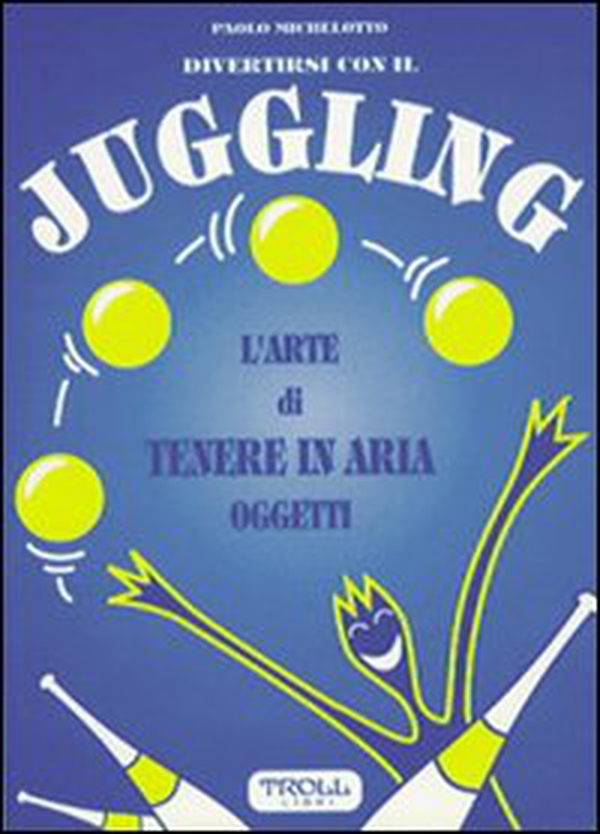 Divertirsi con il juggling. L'arte di tenere in aria oggetti - Librerie.coop Divertirsi con il juggling. L'arte di tenere in aria oggetti - Librerie.coop