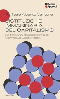 L'istituzione immaginaria del capitalismo. La filosofia dell'economia di Cornelius Castoriadis - Librerie.coop