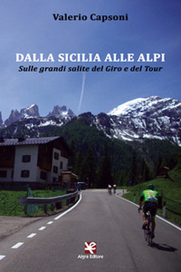 Dalla Sicilia alle Alpi. Sulle grandi salite del Giro e del Tour - Librerie.coop Dalla Sicilia alle Alpi. Sulle grandi salite del Giro e del Tour - Librerie.coop