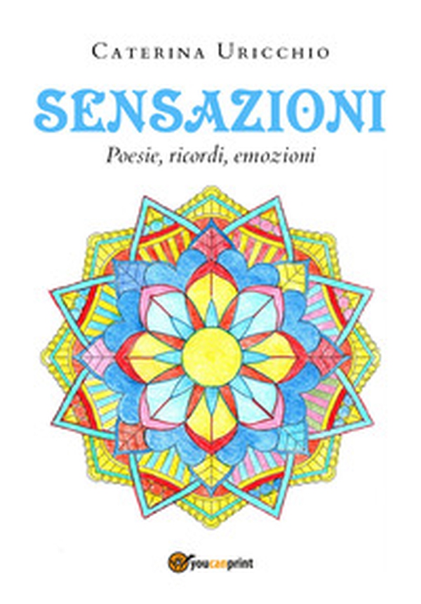 Sensazioni. Poesie, ricordi, emozioni - Librerie.coop Sensazioni. Poesie, ricordi, emozioni - Librerie.coop