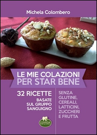 Le mie colazioni per star bene. 32 ricette basate sul gruppo sanguigno - Librerie.coop