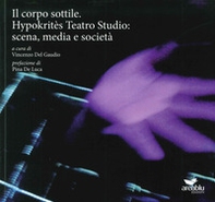 Il corpo sottile. Hypokritès Teatro Studio: scena, media e società - Librerie.coop