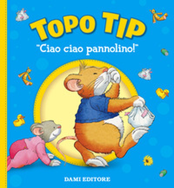 Ciao ciao, pannolino! Topo Tip - Librerie.coop Ciao ciao, pannolino! Topo Tip - Librerie.coop