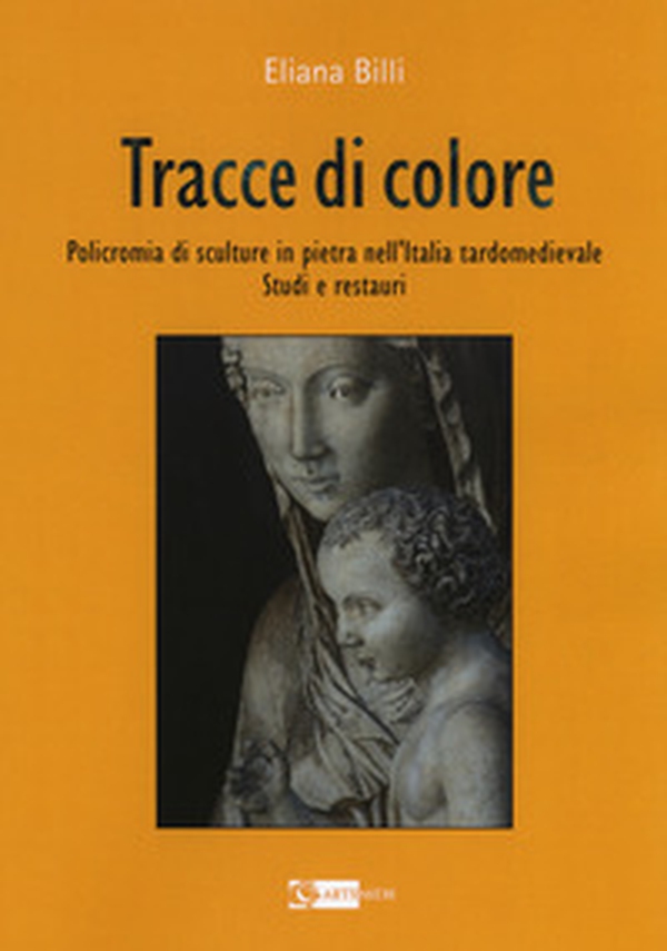 Tracce di colore. Policromia di sculture in pietra nell'Italia tardomedievale. Studi e restauri - Librerie.coop Tracce di colore. Policromia di sculture in pietra nell'Italia tardomedievale. Studi e restauri - Librerie.coop