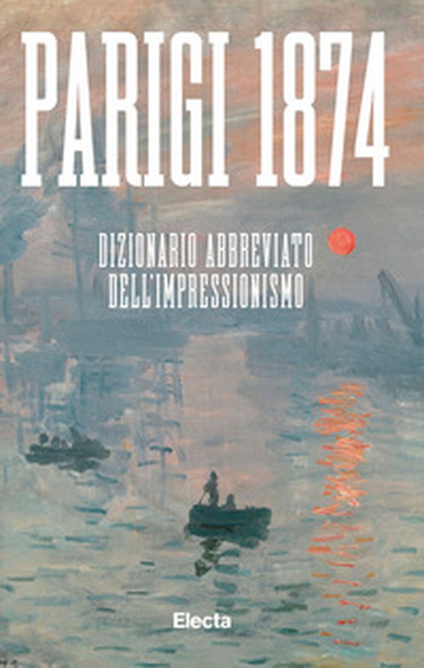 Parigi 1874. Dizionario abbreviato dell'Impressionismo - Librerie.coop Parigi 1874. Dizionario abbreviato dell'Impressionismo - Librerie.coop