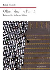 Oltre il declino l'unità. I dilemmi del sindacato italiano - Librerie.coop