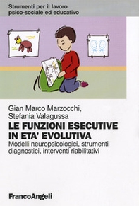 Le funzioni esecutive in età evolutiva. Modelli neuropsicologici, strumenti diagnostici, interventi riabilitativi - Librerie.coop