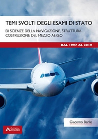 Temi svolti degli esami di Stato di scienze della navigazione, struttura, costruzione del mezzo aereo. Dal 1997 al 2019. Per le Scuole superiori - Librerie.coop