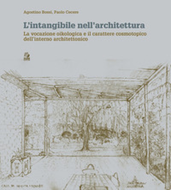 L'intangibile nell'architettura. La vocazione oikologica e il carattere cosmotopico dell'interno architettonico - Librerie.coop L'intangibile nell'architettura. La vocazione oikologica e il carattere cosmotopico dell'interno architettonico - Librerie.coop