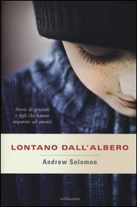Lontano dall'albero. Storie di genitori e figli che hanno imparato ad amarsi - Librerie.coop