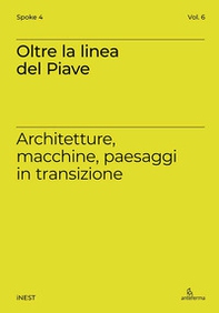 Oltre la linea del Piave. Architetture, macchine, paesaggi in transizione - Librerie.coop