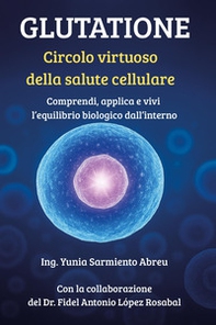 Glutatione. Circolo virtuoso della salute cellulare - Librerie.coop