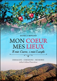 Mon coeur mes lieux. Immagini, emozioni, memorie della collina pinerolese - Librerie.coop