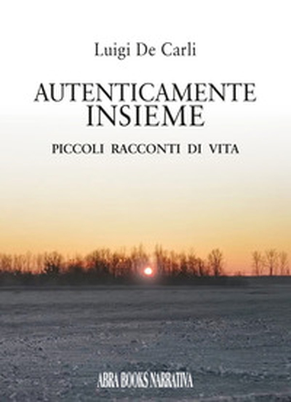 Autenticamente insieme. Piccoli racconti di vita - Librerie.coop