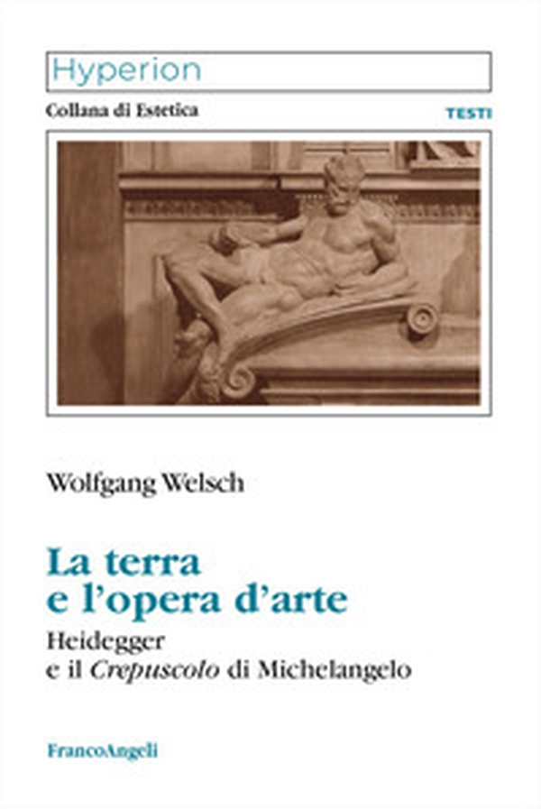 La terra e l'opera d'arte. Heidegger e il Crepuscolo di Michelangelo - Librerie.coop