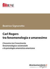 Carl Rogers tra fenomenologia e umanesimo. L'incontro tra il movimento fenomenologico-esistenziale e la psicologia umanistica americana - Librerie.coop
