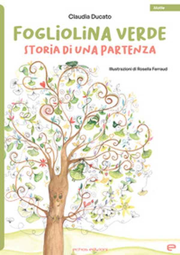Fogliolina verde. Storia di una partenza - Librerie.coop Fogliolina verde. Storia di una partenza - Librerie.coop