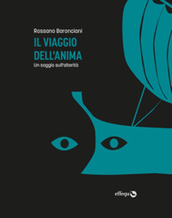 Il viaggio dell'anima. Un saggio sull'alterità - Librerie.coop Il viaggio dell'anima. Un saggio sull'alterità - Librerie.coop