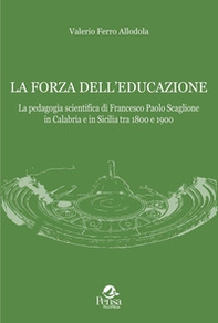 La forza dell'educazione. La pedagogia scientifica di Francesco Paolo Scaglione in Calabria e in Sicilia tra 1800 e 1900 - Librerie.coop