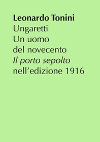 Ungaretti. Un uomo del Novecento. «Il porto sepolto» nell'edizione 1916 - Librerie.coop