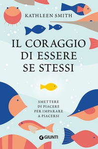 Il coraggio di essere se stessi. Smettere di piacere per imparare a piacersi - Librerie.coop Il coraggio di essere se stessi. Smettere di piacere per imparare a piacersi - Librerie.coop