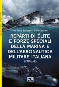 Reparti d'élite e forze speciali della Marina e dell'Aeronautica italiane. 1940-1945 - Librerie.coop Reparti d'élite e forze speciali della Marina e dell'Aeronautica italiane. 1940-1945 - Librerie.coop
