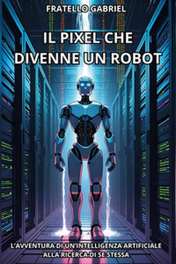 Il pixel che divenne un robot - Librerie.coop Il pixel che divenne un robot - Librerie.coop