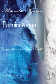 Luminescenza. Viaggio letterario di Luca Santilli. Ediz. italiana e inglese - Librerie.coop