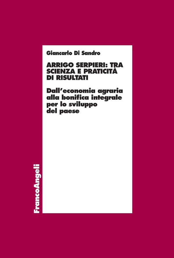 Arrigo Serpieri: tra scienza e praticità di risultati. Dall'economia agraria alla bonifica integrale per lo sviluppo del paese - Librerie.coop Arrigo Serpieri: tra scienza e praticità di risultati. Dall'economia agraria alla bonifica integrale per lo sviluppo del paese - Librerie.coop