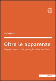 Oltre le apparenze. Viaggio intorno alla geologia del quotidiano - Librerie.coop Oltre le apparenze. Viaggio intorno alla geologia del quotidiano - Librerie.coop