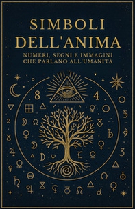 Simboli dell'anima. Numeri, segni e immagini che parlano all'umanità - Librerie.coop Simboli dell'anima. Numeri, segni e immagini che parlano all'umanità - Librerie.coop