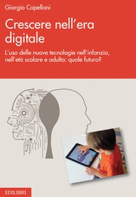 Crescere nell'era digitale. L'uso delle nuove tecnologie nell'infanzia, nell'età scolare e adulta: quale futuro? - Librerie.coop