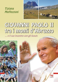 Giovanni Paolo II tra i monti d'Abruzzo... E il suo incontro con gli scouts - Librerie.coop