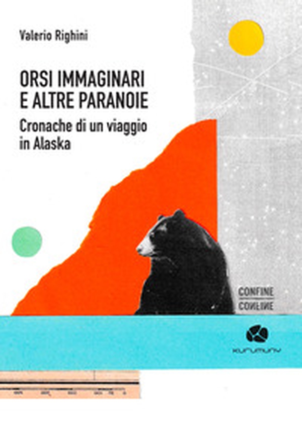 Orsi immaginari e altre paranoie. Cronache di un viaggio in Alaska - Librerie.coop