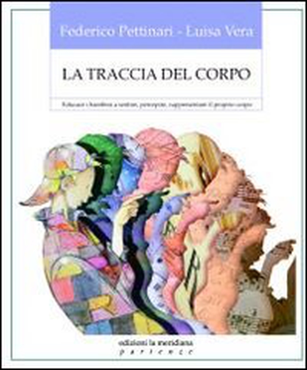 La traccia del corpo. Educare i bambini a sentire, percepire, rappresentare il proprio corpo - Librerie.coop La traccia del corpo. Educare i bambini a sentire, percepire, rappresentare il proprio corpo - Librerie.coop