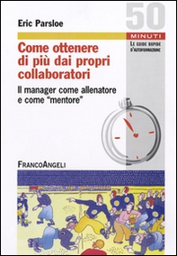 Come ottenere di più dai propri collaboratori. Il manager come allenatore e come mentore - Librerie.coop