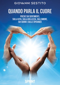 Quando parla il cuore. Poesie sui sentimenti, sulla vita, sulla bellezza, sull'amore, sui sogni e sulle speranze - Librerie.coop